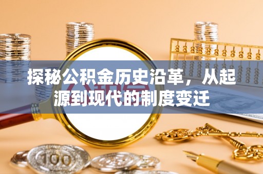 师宗探秘公积金历史沿革，从起源到现代的制度变迁