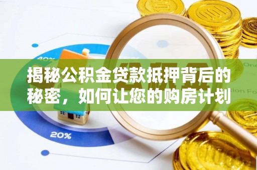 师宗揭秘公积金贷款抵押背后的秘密，如何让您的购房计划更轻松？