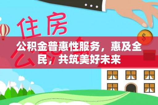 师宗公积金普惠性服务，惠及全民，共筑美好未来