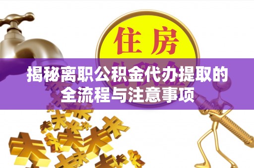 师宗揭秘离职公积金代办提取的全流程与注意事项