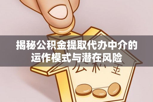 师宗揭秘公积金提取代办中介的运作模式与潜在风险