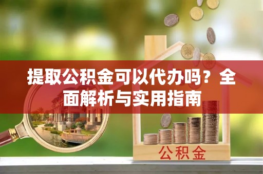 师宗提取公积金可以代办吗？全面解析与实用指南
