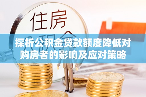 师宗探析公积金贷款额度降低对购房者的影响及应对策略