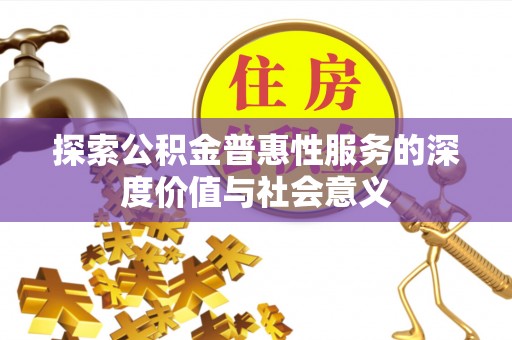 师宗探索公积金普惠性服务的深度价值与社会意义