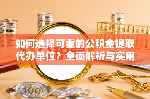 师宗如何选择可靠的公积金提取代办单位？全面解析与实用建议