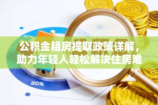 师宗公积金租房提取政策详解，助力年轻人轻松解决住房难题