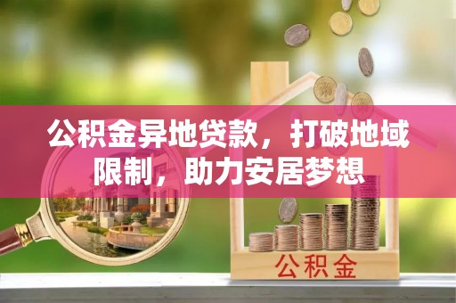 师宗公积金异地贷款，打破地域限制，助力安居梦想