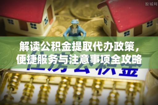 师宗解读公积金提取代办政策，便捷服务与注意事项全攻略