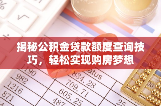 师宗揭秘公积金贷款额度查询技巧，轻松实现购房梦想
