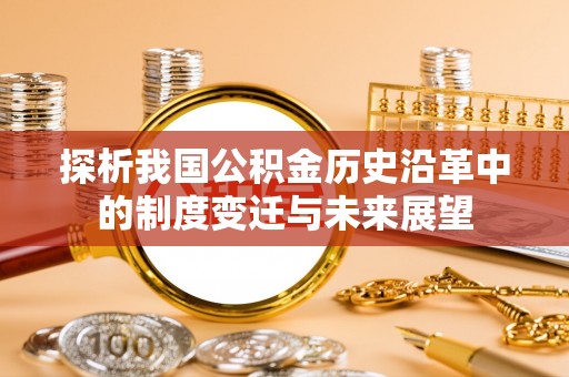 师宗探析我国公积金历史沿革中的制度变迁与未来展望
