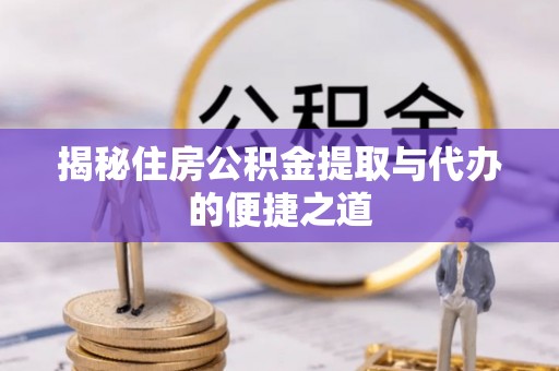 师宗揭秘住房公积金提取与代办的便捷之道