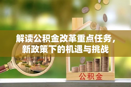 师宗解读公积金改革重点任务，新政策下的机遇与挑战