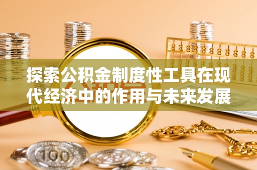 师宗探索公积金制度性工具在现代经济中的作用与未来发展