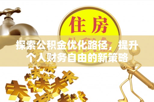 师宗探索公积金优化路径，提升个人财务自由的新策略