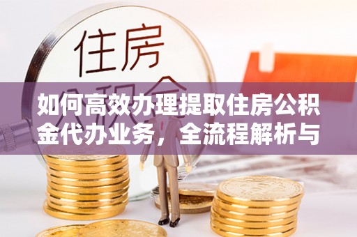 师宗如何高效办理提取住房公积金代办业务，全流程解析与实用建议