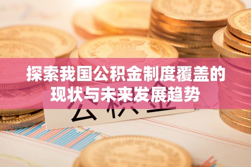 师宗探索我国公积金制度覆盖的现状与未来发展趋势