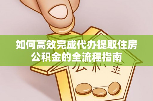 师宗如何高效完成代办提取住房公积金的全流程指南