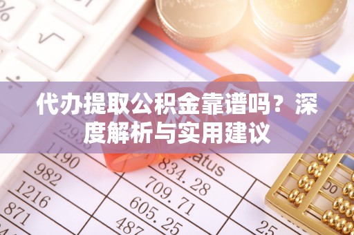 师宗代办提取公积金靠谱吗？深度解析与实用建议