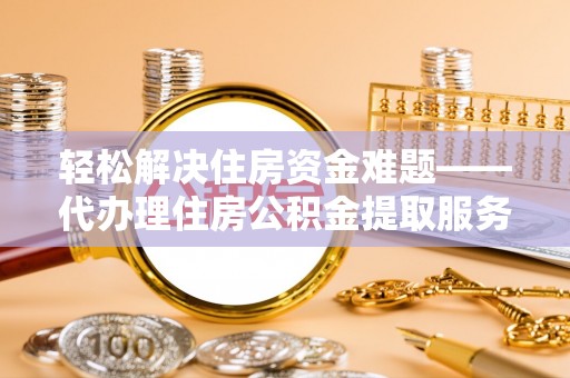 师宗轻松解决住房资金难题——代办理住房公积金提取服务详解