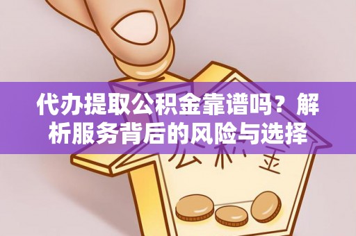 师宗代办提取公积金靠谱吗？解析服务背后的风险与选择