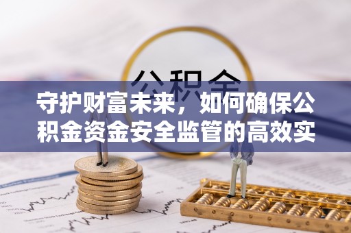 师宗守护财富未来，如何确保公积金资金安全监管的高效实施