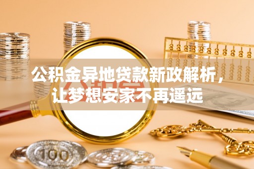 师宗公积金异地贷款新政解析，让梦想安家不再遥远