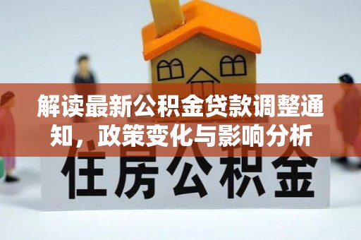 师宗解读最新公积金贷款调整通知，政策变化与影响分析