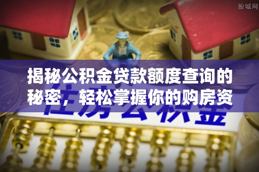 师宗揭秘公积金贷款额度查询的秘密，轻松掌握你的购房资金