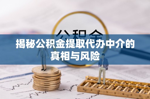 师宗揭秘公积金提取代办中介的真相与风险