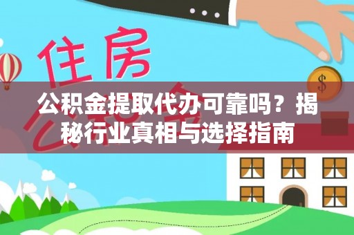 师宗公积金提取代办可靠吗？揭秘行业真相与选择指南