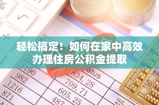 师宗轻松搞定！如何在家中高效办理住房公积金提取