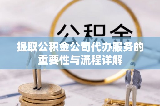 师宗提取公积金公司代办服务的重要性与流程详解