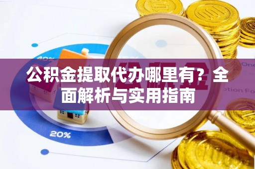 师宗公积金提取代办哪里有？全面解析与实用指南