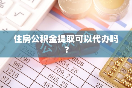 师宗住房公积金提取可以代办吗？