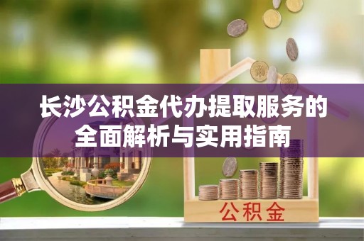师宗长沙公积金代办提取服务的全面解析与实用指南