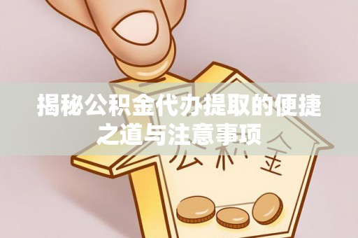 师宗揭秘公积金代办提取的便捷之道与注意事项