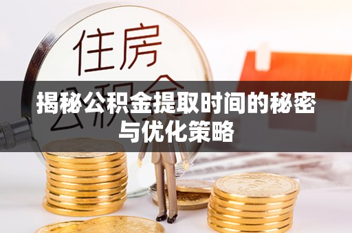 师宗揭秘公积金提取时间的秘密与优化策略