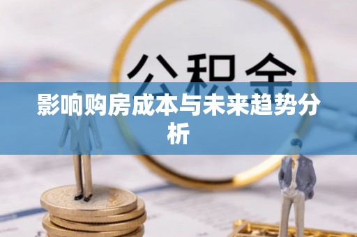 师宗影响购房成本与未来趋势分析