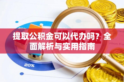 师宗提取公积金可以代办吗？全面解析与实用指南