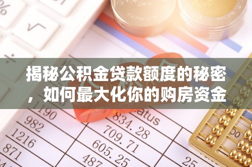 师宗揭秘公积金贷款额度的秘密，如何最大化你的购房资金