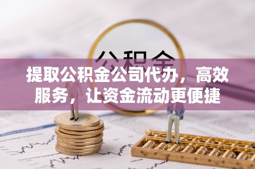 师宗提取公积金公司代办，高效服务，让资金流动更便捷