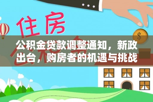 师宗公积金贷款调整通知，新政出台，购房者的机遇与挑战