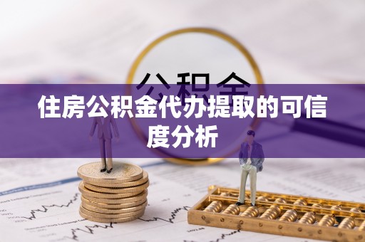 师宗住房公积金代办提取的可信度分析