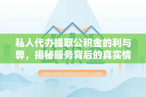 师宗私人代办提取公积金的利与弊，揭秘服务背后的真实情况