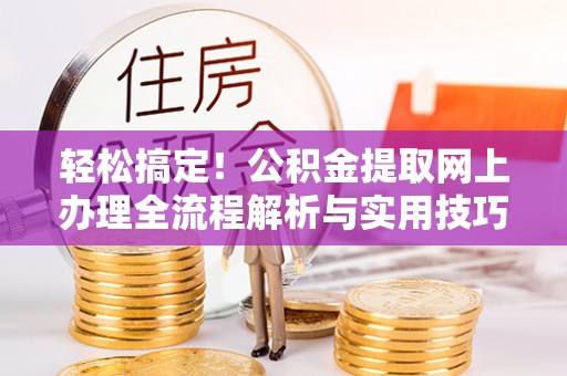 师宗轻松搞定！公积金提取网上办理全流程解析与实用技巧