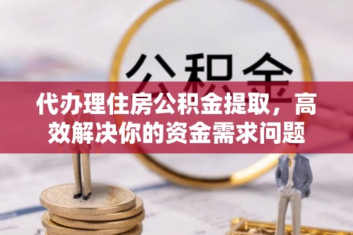 师宗代办理住房公积金提取，高效解决你的资金需求问题