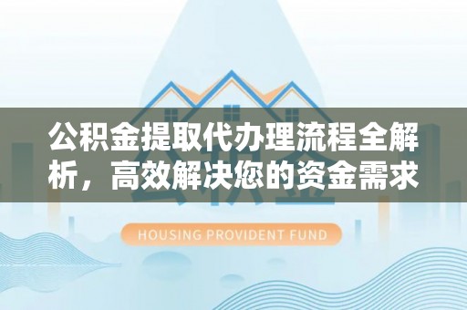 师宗公积金提取代办理流程全解析，高效解决您的资金需求