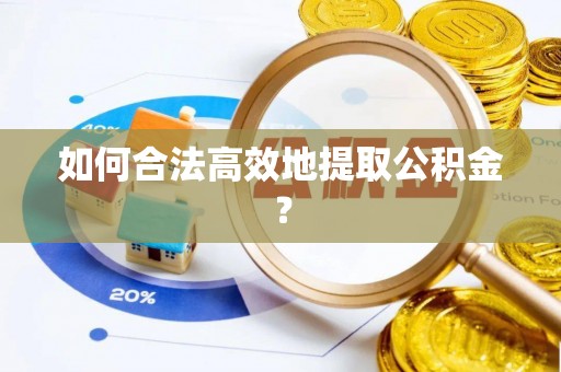 师宗如何合法高效地提取公积金？