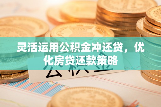 师宗灵活运用公积金冲还贷，优化房贷还款策略