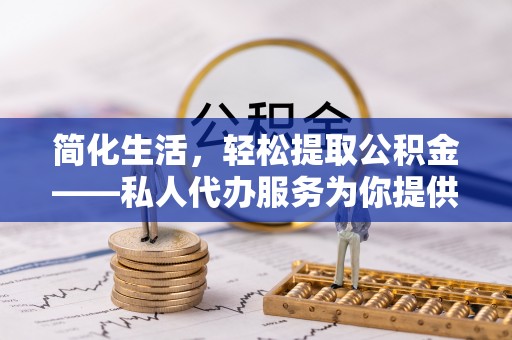 师宗简化生活，轻松提取公积金——私人代办服务为你提供便利